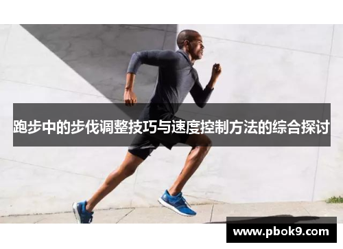跑步中的步伐调整技巧与速度控制方法的综合探讨